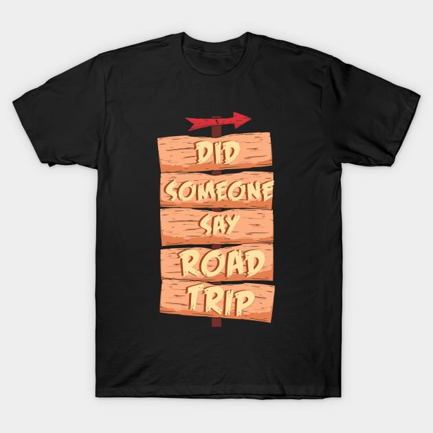 Did Someone Say Road Trip T-Shirt by maxcode